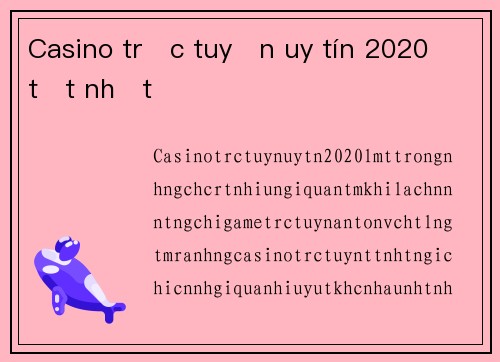 Casino trực tuyến uy tín 2020 tốt nhất