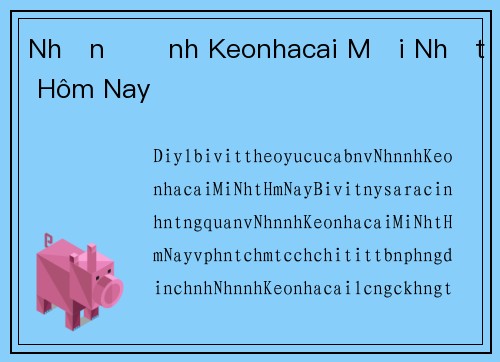 Nhận Định Keonhacai Mới Nhất Hôm Nay