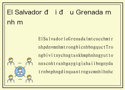 El Salvador đối đầu Grenada mạnh mẽ