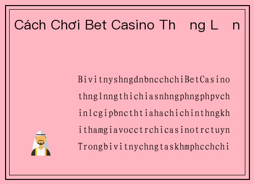 Cách Chơi Bet Casino Thắng Lớn